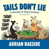 A farok nem hazudik: Egy évtizednyi kutyás rajzfilm (70 kutyaévben) - Tails Don't Lie: A Decade of Dog Cartoons (70 in Dog Years)