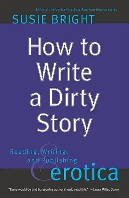 Hogyan írjunk piszkos történetet: Erotika olvasása, írása és kiadása - How to Write a Dirty Story: Reading, Writing, and Publishing Erotica