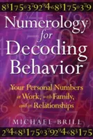 Numerológia a viselkedés dekódolásához: A személyes számok a munkahelyen, a családban és a kapcsolatokban - Numerology for Decoding Behavior: Your Personal Numbers at Work, with Family, and in Relationships