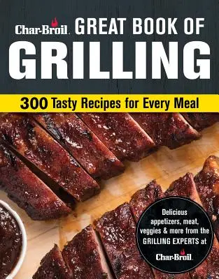 Char-Broil Nagy könyv a grillezésről: 300 ízletes recept minden ételhez - Char-Broil Great Book of Grilling: 300 Tasty Recipes for Every Meal