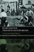 Rögbi liga a huszadik századi Nagy-Britanniában: A Social and Cultural History - Rugby League in Twentieth Century Britain: A Social and Cultural History