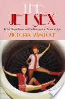 The Jet Sex: A légiutas-kísérők és egy amerikai ikon megteremtése - The Jet Sex: Airline Stewardesses and the Making of an American Icon