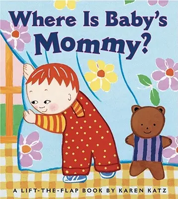 Hol van a baba anyukája? Egy Karen Katz Lift-The-Flap könyv - Where Is Baby's Mommy?: A Karen Katz Lift-The-Flap Book