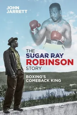 Sugar Ray Robinson története: A boksz visszatérő királya - The Sugar Ray Robinson Story: Boxing's Comeback King