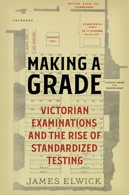 Making a Grade: A viktoriánus vizsgák és a szabványosított tesztelés felemelkedése - Making a Grade: Victorian Examinations and the Rise of Standardized Testing