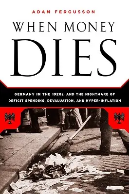 Amikor a pénz meghal: A hiánykiadások, a leértékelés és a hiperinfláció rémálma a weimari Németországban - When Money Dies: The Nightmare of Deficit Spending, Devaluation, and Hyperinflation in Weimar Germany