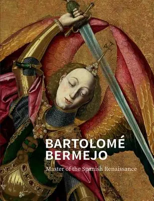 Bartolom Bermejo: Bermejojo: A spanyol reneszánsz mestere - Bartolom Bermejo: Master of the Spanish Renaissance