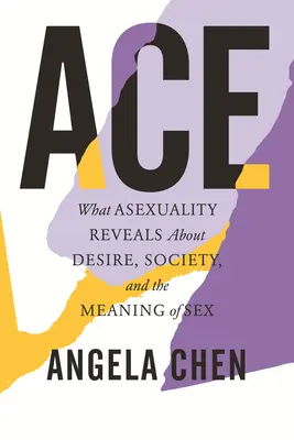 Ace: Mit mutat az aszexualitás a vágyról, a társadalomról és a szex jelentéséről - Ace: What Asexuality Reveals about Desire, Society, and the Meaning of Sex