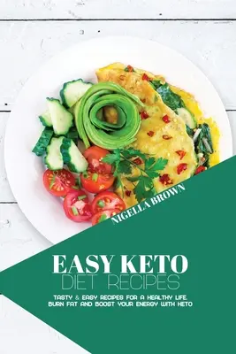 Egyszerű ketogén diéta receptek: Ízletes és egyszerű receptek az egészséges életért. Zsírégetés és energiabomba a ketogén étrenddel - Easy Keto Diet Recipes: Tasty & Easy Recipes for a Healthy Life. Burn Fat and Boost your Energy with Keto