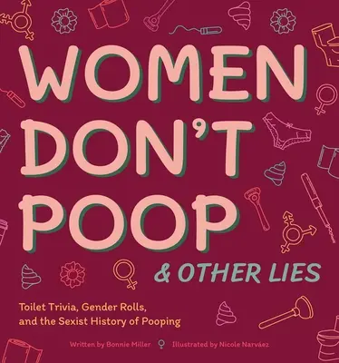 A nők nem kakilnak és más hazugságok: Toilet Trivia, Gender Rolls, and the Sexist History of Pooping (WC-trivia, nemi tekercsek és a kakilás szexista története) - Women Don't Poop and Other Lies: Toilet Trivia, Gender Rolls, and the Sexist History of Pooping