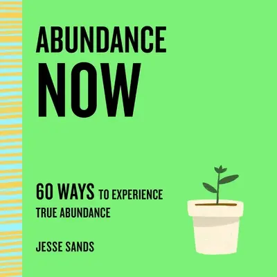 Bőség most: A valódi bőség megtapasztalásának 60 módja - Abundance Now: 60 Ways to Experience True Abundance