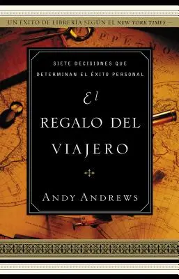 El Regalo del Viajero: Siete Decisiones Que Determinan El xito Personal (Az utazás öröme: hat döntés, amelyek meghatározzák a személyes életet) - El Regalo del Viajero: Siete Decisiones Que Determinan El xito Personal