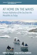 Otthon a hullámokon: A tenger emberi lakhelye a mezolitikumtól napjainkig - At Home on the Waves: Human Habitation of the Sea from the Mesolithic to Today