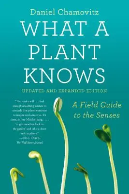 Amit egy növény tud: terepszemle az érzékszervekhez: Frissített és bővített kiadás - What a Plant Knows: A Field Guide to the Senses: Updated and Expanded Edition