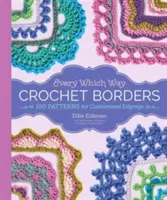 Mindenféleképpen horgolt szegélyek: 139 minta a személyre szabott szegélyekhez - Every Which Way Crochet Borders: 139 Patterns for Customized Edgings