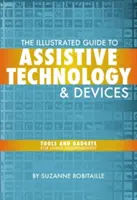 A segítő technológiák és eszközök illusztrált útmutatója: Eszközök és kütyük az önálló életvitelhez - The Illustrated Guide to Assistive Technology & Devices: Tools and Gadgets for Living Independently