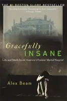 Gracefully Insane: Amerika első számú elmegyógyintézetének felemelkedése és bukása - Gracefully Insane: The Rise and Fall of America's Premier Mental Hospital