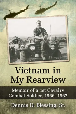 Vietnam a visszapillantómban: Egy 1. lovassági harcoló katona emlékiratai, 1966-1967 - Vietnam in My Rearview: Memoir of a 1st Cavalry Combat Soldier, 1966-1967