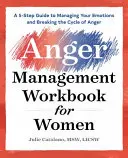 A haragkezelés munkafüzete nőknek: 5 lépéses útmutató az érzelmeid kezeléséhez és a harag körforgásának megtöréséhez - The Anger Management Workbook for Women: A 5-Step Guide to Managing Your Emotions and Breaking the Cycle of Anger