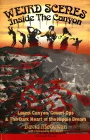 Furcsa jelenetek a kanyon belsejében: Laurel Canyon, titkos műveletek és a hippi álom sötét szíve - Weird Scenes Inside the Canyon: Laurel Canyon, Covert Ops & the Dark Heart of the Hippie Dream