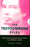 The Testosterone Files: Hormonális és társadalmi átalakulásom a nőből férfivá - The Testosterone Files: My Hormonal and Social Transformation from Female to Male