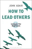 Hogyan vezessünk másokat? Nyolc lecke kezdőknek - How to Lead Others: Eight Lessons for Beginners