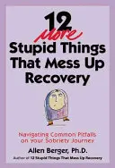 12 további hülye dolog, ami elrontja a felépülést: Navigálás a gyakori buktatókon a józansági utazásodon - 12 More Stupid Things That Mess Up Recovery: Navigating Common Pitfalls on Your Sobriety Journey