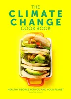 Klímaváltozás szakácskönyve - Egészséges receptek önnek és a bolygójának - Climate Change Cook Book - Healthy Recipes For You and Your Planet