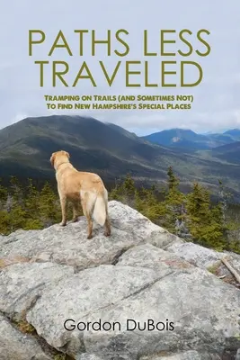 Kevésbé járt utak: A New Hampshire-i különleges helyek felfedezése nyomában (és néha nem) - Paths Less Traveled: Tramping on Trails (And Sometimes Not) to Find New Hampshire's Special Places