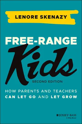 Szabadon élő gyerekek: Hogyan engedhetik el a szülők és a tanárok a gyerekeket és hogyan hagyhatják őket növekedni - Free-Range Kids: How Parents and Teachers Can Let Go and Let Grow