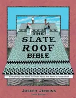 The Slate Roof Bible: Minden, amit a világ legfinomabb tetőjéről tudni kell, 3. kiadás - The Slate Roof Bible: Everything You Need to Know about the World's Finest Roof, 3rd Edition