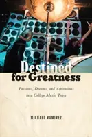 Nagyszerűségre rendeltetve: Szenvedélyek, álmok és törekvések egy főiskolai zenevárosban - Destined for Greatness: Passions, Dreams, and Aspirations in a College Music Town