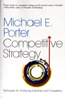 A versenyképes stratégia: Az iparágak és a versenytársak elemzésének technikái - The Competitive Strategy: Techniques for Analyzing Industries and Competitors