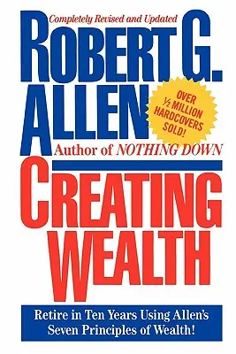 Creating Wealth (Gazdagság megteremtése): Tíz év alatt nyugdíjba vonulni Allen hét alapelvének segítségével - Creating Wealth: Retire in Ten Years Using Allen's Seven Principles