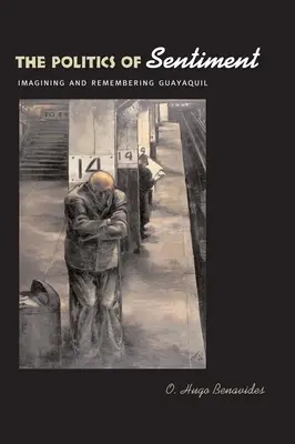 Az érzelmek politikája: Guayaquil képzelete és emlékezete - The Politics of Sentiment: Imagining and Remembering Guayaquil