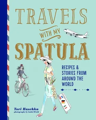 Utazások a spatulámmal: Receptek és történetek a világ minden tájáról - Travels with My Spatula: Recipes & Stories from Around the World