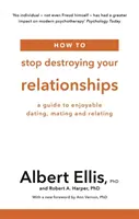 Hogyan hagyd abba a kapcsolatok tönkretételét - Útmutató az élvezetes randizáshoz, párválasztáshoz és kapcsolatteremtéshez - How to Stop Destroying Your Relationships - A Guide to Enjoyable Dating, Mating and Relating