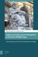 Sevillai Izidor és recepciója a kora középkorban: A tudás átadása és átalakítása - Isidore of Seville and His Reception in the Early Middle Ages: Transmitting and Transforming Knowledge