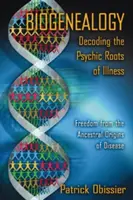 Biogenetika: A betegség pszichés gyökereinek dekódolása: Szabadulás a betegségek ősi eredetétől - Biogenealogy: Decoding the Psychic Roots of Illness: Freedom from the Ancestral Origins of Disease