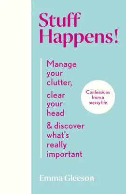 Történnek dolgok!: Kezeld a rendetlenséget, tisztítsd ki a fejed és fedezd fel, mi az igazán fontos! - Stuff Happens!: Manage Your Clutter, Clear Your Head & Discover What's Really Important