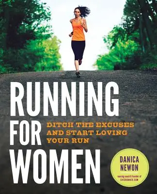 Futás nőknek: Ditch the Excuses and Start Loving Your Run (Dobd el a kifogásokat, és kezdd el szeretni a futást) - Running for Women: Ditch the Excuses and Start Loving Your Run