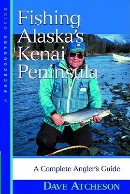 Az alaszkai Kenai-félsziget halászata: A Complete Angler's Guide - Fishing Alaska's Kenai Peninsula: A Complete Angler's Guide