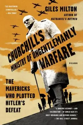 Churchill minisztériuma az úriembertelen hadviselésről: A Hitler vereségét kitervelő tévelygők - Churchill's Ministry of Ungentlemanly Warfare: The Mavericks Who Plotted Hitler's Defeat