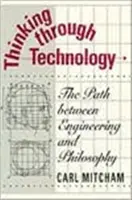 Thinking Through Technology: A mérnöki tudomány és a filozófia közötti út - Thinking Through Technology: The Path Between Engineering and Philosophy