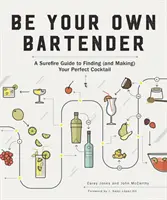 Légy a saját csaposod: Tuti útmutató a tökéletes koktél megtalálásához (és elkészítéséhez) - Be Your Own Bartender: A Surefire Guide to Finding (and Making) Your Perfect Cocktail
