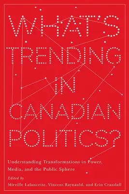 Mi az aktuális a kanadai politikában?: A hatalom, a média és a nyilvánosság átalakulásának megértése - What's Trending in Canadian Politics?: Understanding Transformations in Power, Media, and the Public Sphere