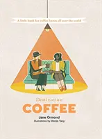 Destination Coffee: Egy kis könyv a kávé szerelmeseinek a világ minden tájáról - Destination Coffee: A Little Book for Coffee Lovers All Over the World