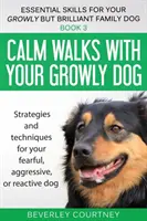 Nyugodt séták a Growly kutyával: Stratégiák és technikák félős, agresszív vagy reaktív kutyád számára - Calm walks with your Growly Dog: Strategies and techniques for your fearful, aggressive, or reactive dog