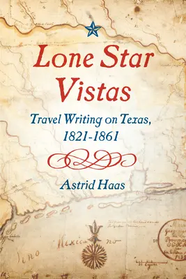 Lone Star Vistas: Utazási írások Texasról, 1821-1861 - Lone Star Vistas: Travel Writing on Texas, 1821-1861