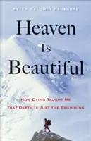 A mennyország gyönyörű: Hogyan tanított meg a haldoklás arra, hogy a halál csak a kezdet - Heaven Is Beautiful: How Dying Taught Me That Death Is Just the Beginning